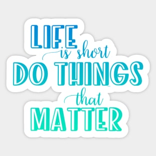 Life is short. Do things that matter Sticker